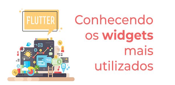 Flutter: conhecendo os widgets mais utilizados