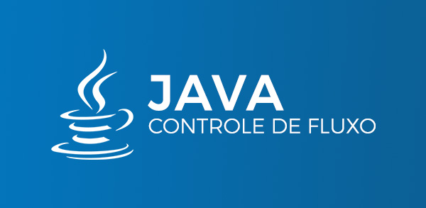 Linguagem Java: Controle de Fluxo