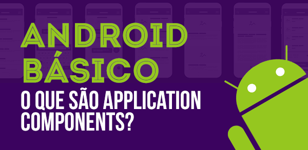 Android bsico: O que so Application Components?