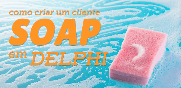  Como criar um Cliente SOAP em Delphi