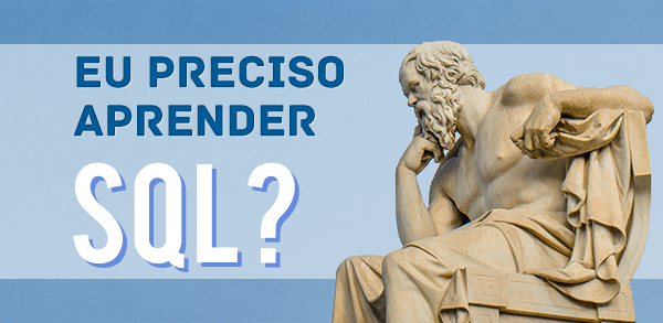 Eu preciso aprender SQL?