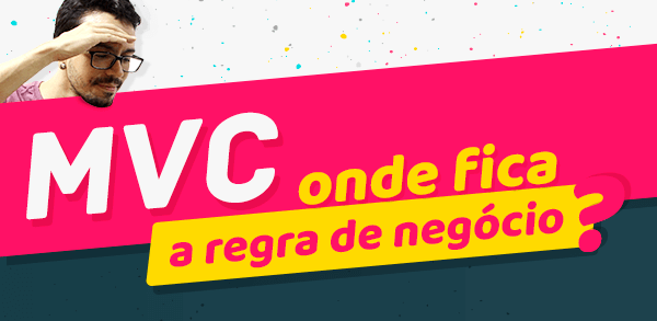 MVC: Onde colocar minhas regras de negcio