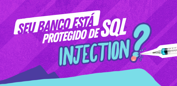 Seu banco est protegido de SQL Injection