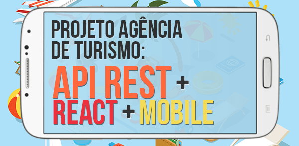 Projeto agncia de turismo: API REST + Cliente web React + Mobile