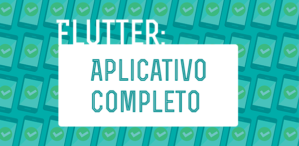 Flutter: aplicativo completo