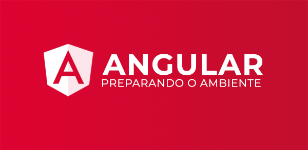 Angular: Preparando Ambiente de Desenvolvimento