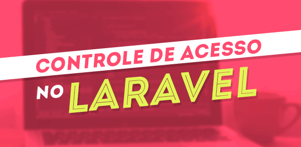 Controle de acesso no Laravel com ACL