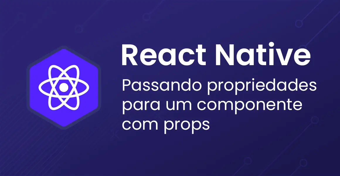 React Native: Passando propriedades para um componente com props