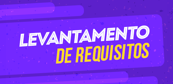 Levantamento de Requisitos: aprenda a como fazer