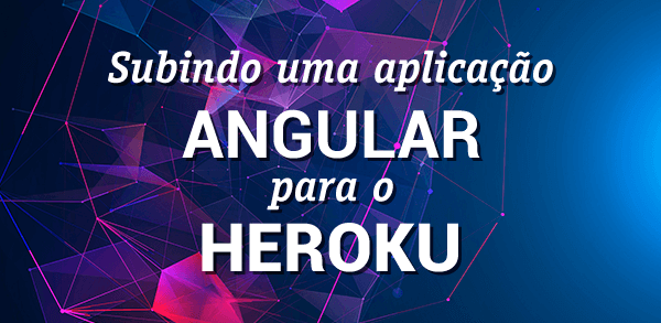 Subindo uma aplicação Angular para o Heroku