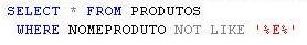 Instruo onde todos os produtos cujos nomes no contenham o caractere E