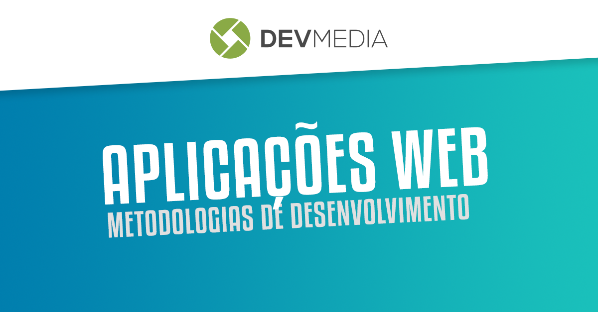 Metodologias de desenvolvimento de Aplicações Web - DevMedia